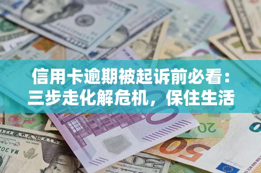 武汉信用卡逾期被起诉前必看:三步走化解危机,保住生活尊严 武汉信用卡逾期被起诉前必看:三步走化解危机,保住生活尊严