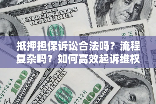 武汉抵押担保诉讼合法吗?流程复杂吗?如何高效起诉维权? 武汉抵押担保诉讼合法吗?流程复杂吗?如何高效起诉维权?