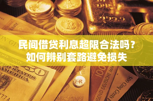 武汉民间借贷利息超限合法吗？如何辨别套路避免损失