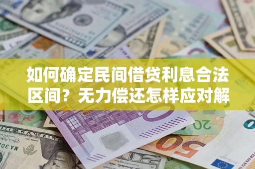 武汉如何确定民间借贷利息合法区间?无力偿还怎样应对解决法门? 武汉如何确定民间借贷利息合法区间?无力偿还怎样应对解决法门?