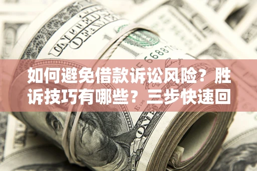 武汉如何避免借款诉讼风险?胜诉技巧有哪些?三步快速回款! 武汉如何避免借款诉讼风险?胜诉技巧有哪些?三步快速回款!