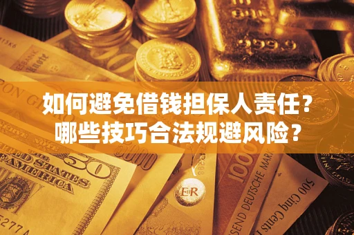 武汉如何避免借钱担保人责任?哪些技巧合法规避风险? 武汉如何避免借钱担保人责任?哪些技巧合法规避风险?