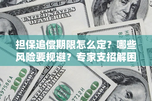 武汉担保追偿期限怎么定?哪些风险要规避?专家支招解困! 武汉担保追偿期限怎么定?哪些风险要规避?专家支招解困!