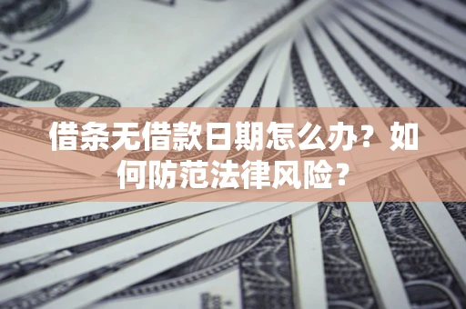 武汉借条无借款日期怎么办?如何防范法律风险? 武汉借条无借款日期怎么办?如何防范法律风险?