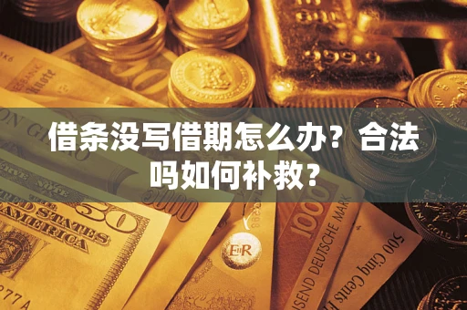 武汉借条没写借期怎么办？合法吗如何补救？