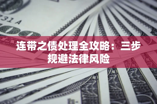 武汉连带之债处理全攻略:三步规避法律风险 武汉连带之债处理全攻略:三步规避法律风险